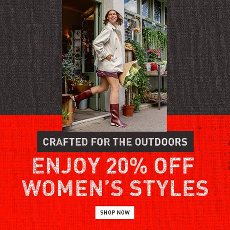 CRAFTED FOR THE OUTDOORS. ENJOY 20% OFF WOMEN'S STYLES. SHOP NOW