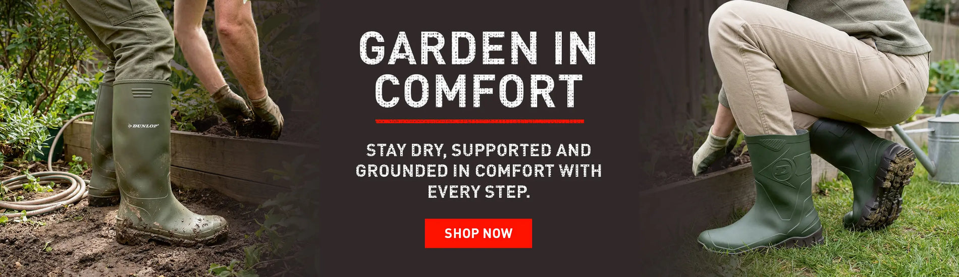 GARDEN IN COMFORT. STAY DRY, SUPPORTED AND GROUNDED IN COMFORT WITH EVERY STEP. SHOP NOW