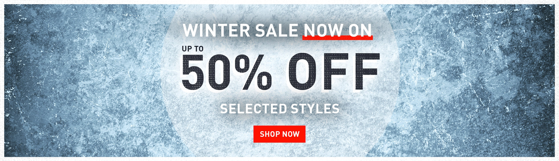 WINTER SALE NOW ON. UP TO 50% OFF SELECTED STYLES. SHOP NOW